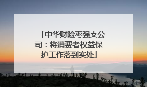 中华财险枣强支公司：将消费者权益保护工作落到实处